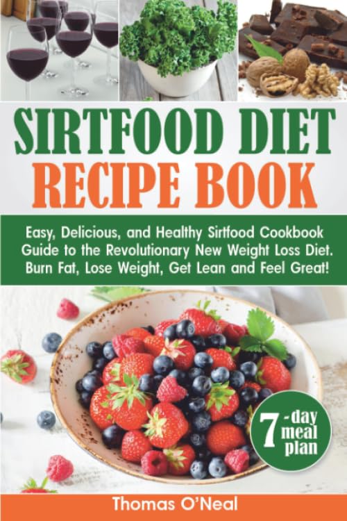Sirtfood Diet Recipes: Easy, Delicious, and Healthy Sirtfood Cookbook Guide to the Revolutionary New Weight Loss Diet. Burn Fat, Lose Weight, Get Lean, and Feel Great! 7-day meal plan