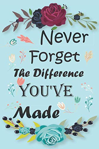 Never Forget The Difference You've Made: Lined Journal Notebook, 120 Pages, 6x9 Diary: Retirement or leaving gifts for Teachers, Army, Nurses, Doctors, Women, Police officer, Social Workers