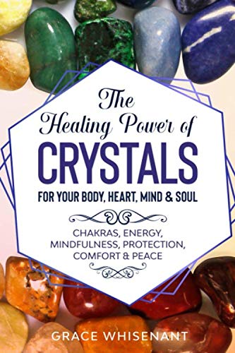 Healing Power of Crystals for Your Body, Heart, Mind and Soul : Chakras, Energy, Mindfulness, Protection, Comfort and Peace