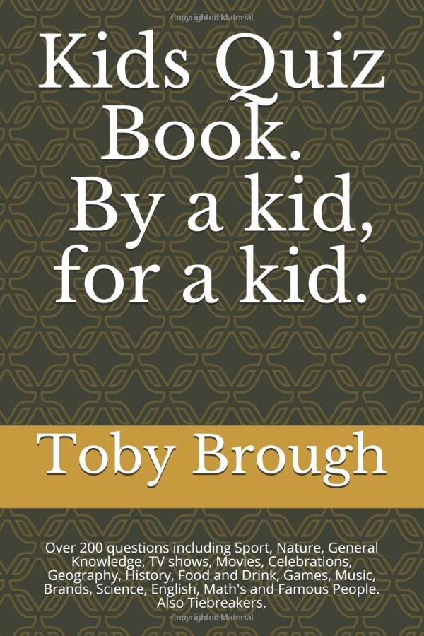 Kids Quiz Book - By a kid, for a kid.: Over 200 questions including Sport, Nature, General Knowledge, TV shows, Movies, Celebrations, Geography, History, Food and Drink, Games, Music, Brands, Science