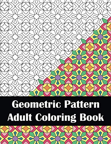 Geometric Pattern Adult Coloring Book: Stress Relieving Geometric Patterns Coloring Book
