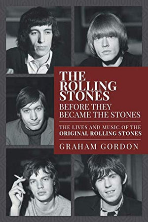 The Rolling Stones Before They Became The Stones: The Lives and Music of the Original Rolling Stones