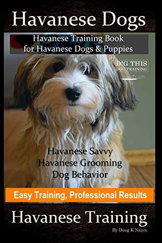 Havanese Dogs, Havanese Training Book for Havanese Dogs &Puppies, By DiG TH!S DOG Training, Havanese Savvy, Havanese Grooming, Dog Behavior, Easy Training, Professional Results, Havanese Training