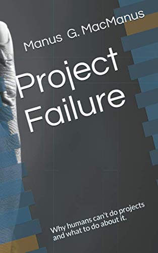 Project Failure: Why humans can't do projects and what to do about it.