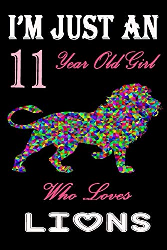 I'm Just An 11 year Old Girl Who Loves Lions: 6 x 9 Blank, Ruled Writing Journal Lined for Girls, Lions Girl Birthday Gift, A 120 pages Composition Notebook For A Girl Who Loves Lions