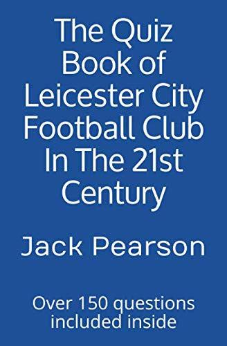 The Quiz Book of Leicester City Football Club In The 21st Century: Over 150 questions included inside