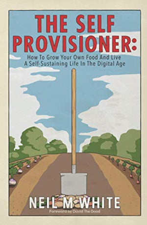 The Self Provisioner: How to grow your own food and live a self-sustaining life in the digital age.