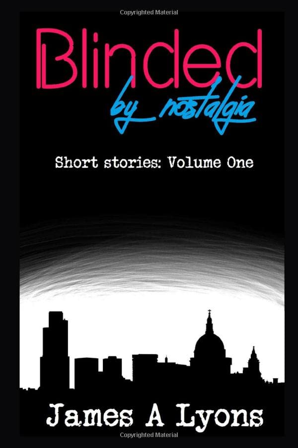 Blinded By Nostalgia: Short Stories Volume 1