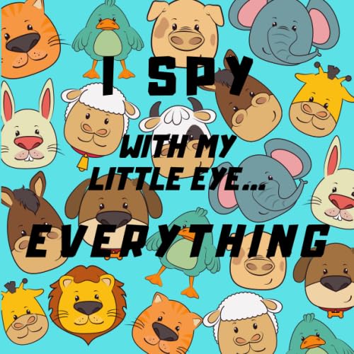 I Spy with My Little Eye Everything : A Fun Guessing Game Book for 2-7 Year Olds Fun Activity Picture Book for Kids Perfect Gift for Boys and Girls