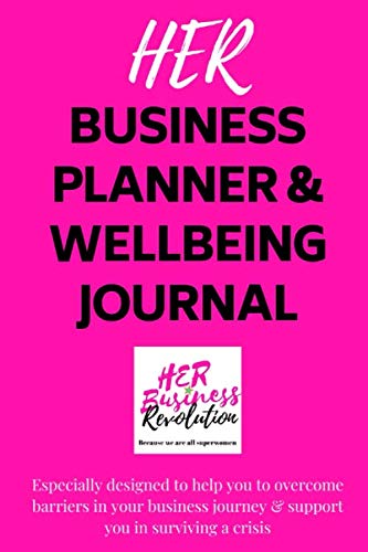 HER Business Planner and Wellbeing Journal : Especially Designed to Help You to Overcome Barriers in Your Business Journey and Support You in Surviving a Crisis