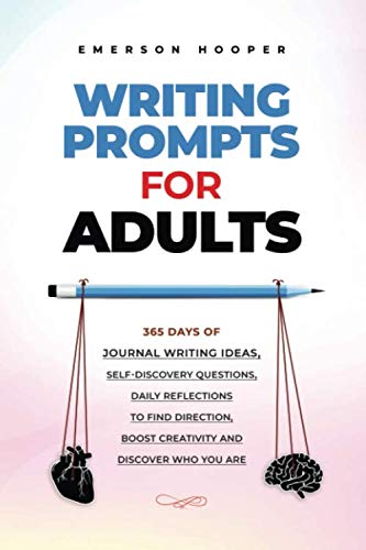 Writing Prompts for Adults: 365 Days of Journal Writing Ideas, Self-discovery Questions, Daily Reflections to Find Direction, Boost Creativity and Discover Who You Are