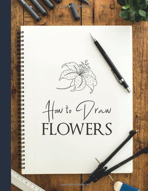 How to Draw - FLOWERS : Step by Step Way Do Draw Flowers, Leaves, Plants and Other Items Found in Nature. Book for Drawing and Coloring for Adult, Kids and Beginners, Wooden Table and Navy Blue Cover