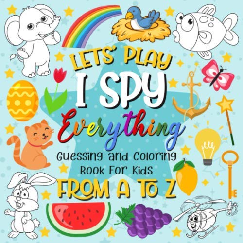Let's Play I Spy Everything Guessing and Coloring Book For Kids From A to Z: A Fun Picture Puzzle Book for 2-4 Year Old girls and boys Interactive ... Preschoolers and Toddlers (ABC Activity Book)
