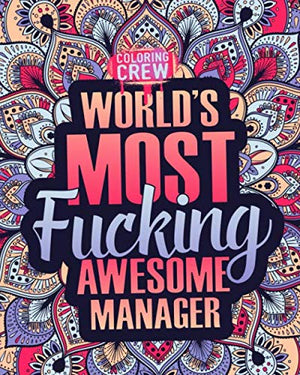 World's Most Fucking Awesome Manager: A Sweary Manager Coloring Book Gift Idea for Managers with Funny, Snarky, Swear Word Coloring Pages (Gifts for Managers)