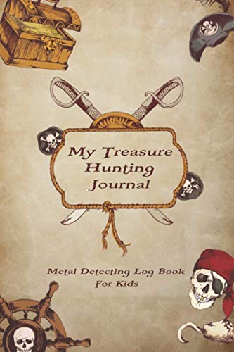 My Treasure Hunting Journal - Metal Detecting Log Book for Kids: A Journal for Junior Metal Detectorists to Log and Keep Track of Their Finds