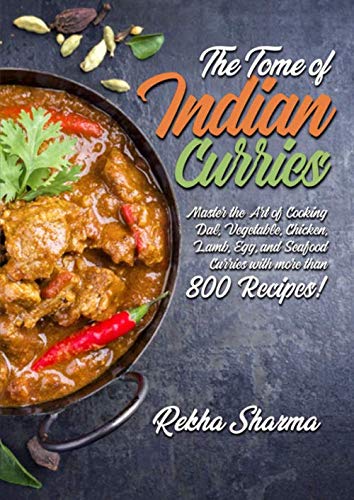 The Tome of Indian Curries: Master the Art of Cooking Dal, Vegetable, Chicken, Lamb, Egg, and Seafood Curries with more than 800 Recipes! (Indian Cookbook)