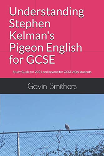 Understanding Stephen Kelman's Pigeon English for GCSE: Study Guide for 2021 and beyond for GCSE AQA students