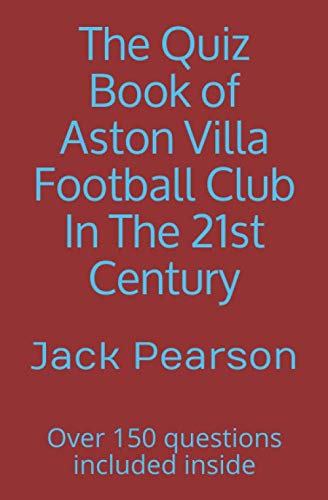 The Quiz Book of Aston Villa Football Club In The 21st Century: Over 150 questions included inside