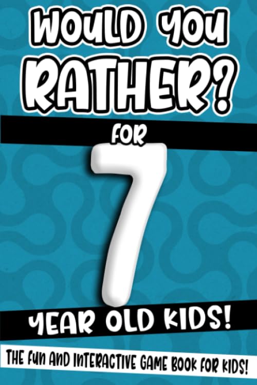 Would You Rather? For 7 Year Old Kids!: The Fun And Interactive Game Book For Kids! (Would You Rather Game Book)