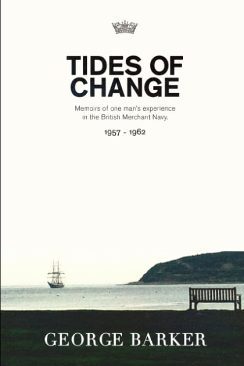 Tides of Change: Memoirs of One Man’s Experience in the British Merchant Navy (1957 – 1962)