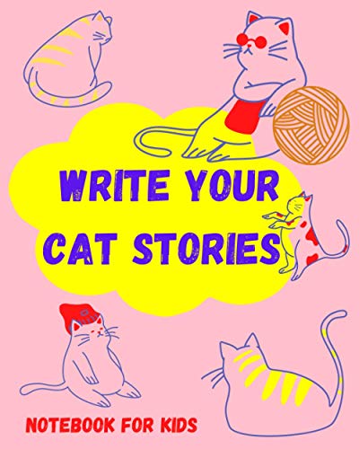 Write your cat stories. Writing Notebook for kids: A cute cat lined Creative Writing notebook Journal for Kids who love cats. A gift to encourage your kids to tell stories