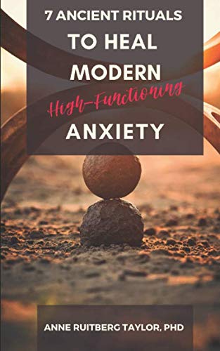7 Ancient Rituals to Heal Modern High-Functioning Anxiety