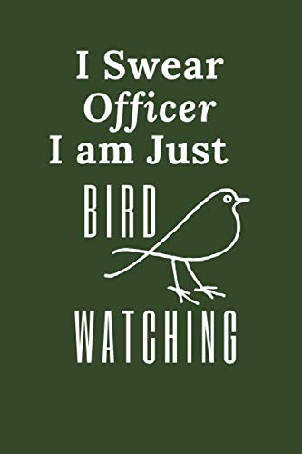 I Swear Officer I Am Just Bird Watching: Bird Watching Log Book Life Checklist and Birders Diary, The Ideal gift for Twitchers and Bird Watchers