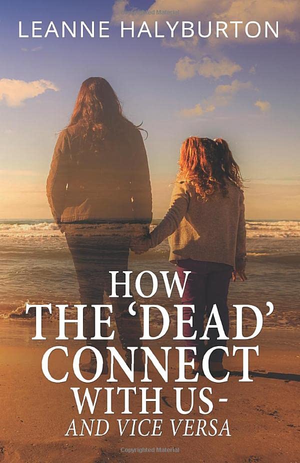 How The 'Dead' Connect With Us - And Vice Versa: The many ways in which non-physical souls communicate with us - from our loved ones and spirit guides... to unbidden visitors!