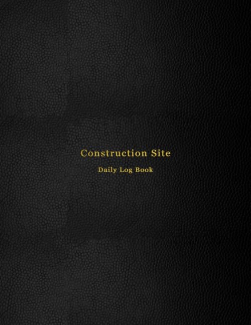 Construction Site Daily Log Book : Construction Maintenance Daily Log Book for Foreman Job Site Inspection Record for Organizing and Planning Your Residential Building Progress, Contractors and Time Sheets