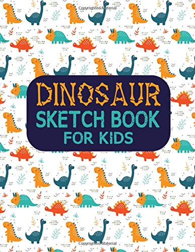 Dinosaur Sketch Book For Kids: Blank Paper Drawing Pad For Boys And Girls To Practice Sketching And Doodling.