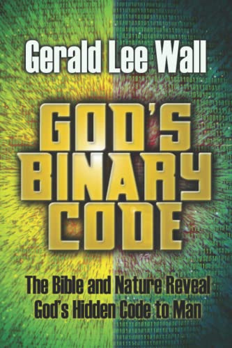 God's Binary Code: The Bible and nature reveal God's Hidden Code to man!