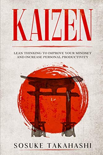 KAIZEN: Lean Thinking to Improve Your Mindset and Increase Personal Productivity