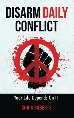 DISARM DAILY CONFLICT: Your Life Depends On It