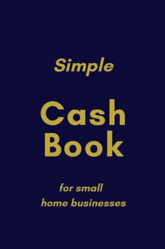 Simple Cashbook for Small Home Businesses: A Simple Income and Expenses book for small business