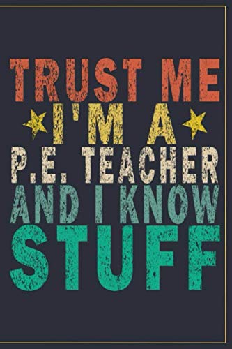 Trust Me I'm A P.E. Teacher And I Know Stuff: Funny Vintage P.E. Teacher Gift Journal
