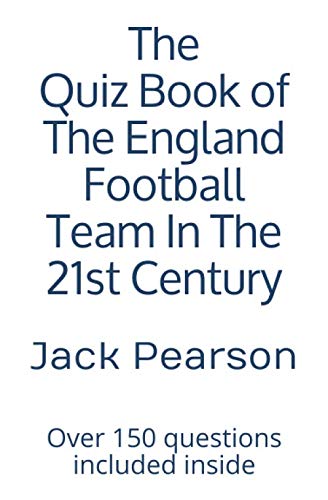 The Quiz Book of The England Football Team In The 21st Century: Over 150 questions included inside