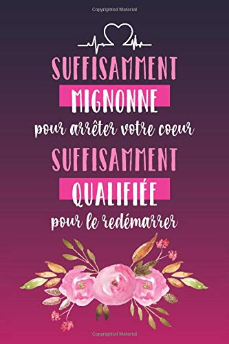 Suffisamment mignonne pour arrêter votre coeur, suffisamment qualifiée pour le redémarrer: Carnet de notes ligné humoristique et cadeau idéal à offrir à une infirmière