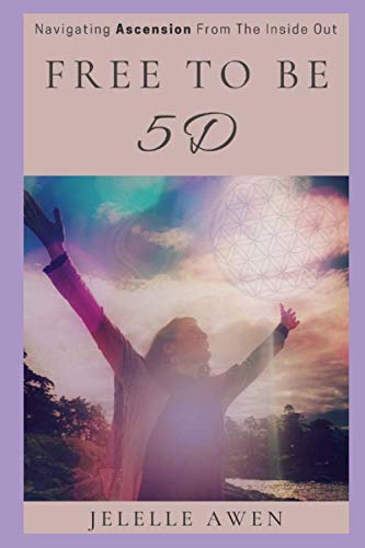 Free To Be 5D: Navigating Ascension From The Inside Out