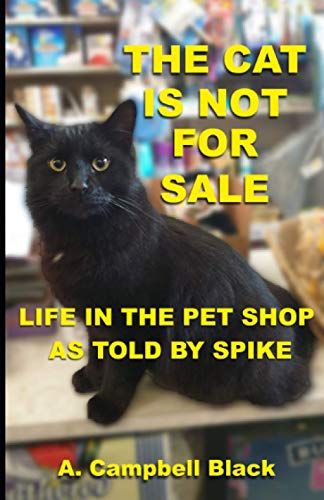 The Cat Is Not For Sale: Life in the pet shop as told by Spike
