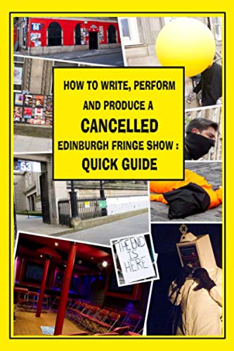 How to Write, Perform and Produce a Cancelled Edinburgh Fringe Show : Quick Guide: Complete guide on how to not write, perform and produce a show at the Edinburgh Fringe