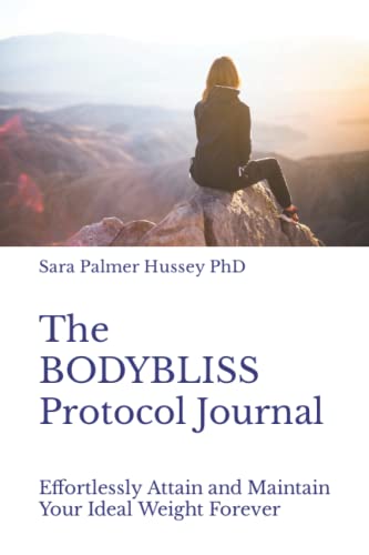 The BODYBLISS Protocol Journal: Effortlessly Attain and Maintain Your Ideal Weight Forever