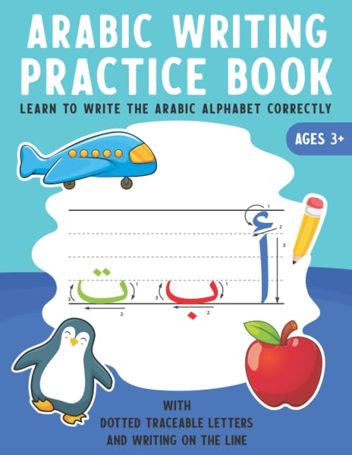 Arabic Writing Practice Book: Learn To Write The Arabic Alphabet Correctly With Dotted Traceable Letters And Writing On The Line Homeschool Preschool ... For Pre K, Kindergarten And Kids Ages 3-5