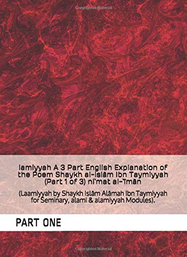 lamiyyah A 3 Part ENGLISH Explanation of the Poem Shaykh aI-Islām Ibn Taymiyyah (Part 1 of 3) ni`mat al-`īmān: (Laamiyyah by Shaykh Islām Alāmah Ibn Taymiyyah for Seminary, alami & alamiyyah Modules).