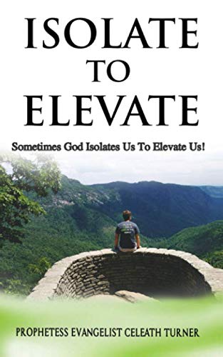 ISOLATE TO ELEVATE: Sometimes God Isolates Us To Elevate Us!
