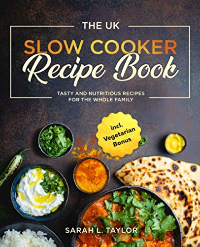The UK Slow Cooker Recipe Book: Tasty and Nutritious Recipes for The Whole Family incl. Vegetarian Bonus