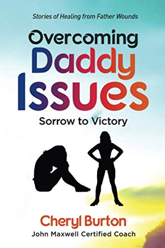 Overcoming Daddy Issues-Sorrow to Victory: Stories of Healing From Father Wounds