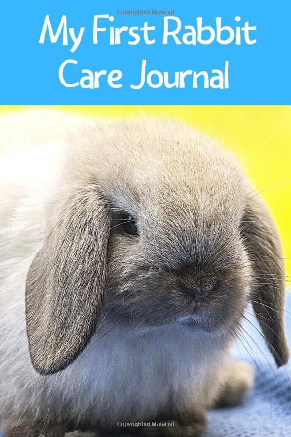 My First Rabbit Care Journal : Customized Kid-Friendly and Easy to Use, Daily Rabbit Log Book to Look after All Your Small Pet's Needs. Great for Recording Feeding, Water, Cleaning and Rabbit Activities