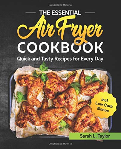 The Essential Air Fryer Cookbook: Quick and Tasty Recipes for Every Day incl. Low Carb Bonus (UK Version)