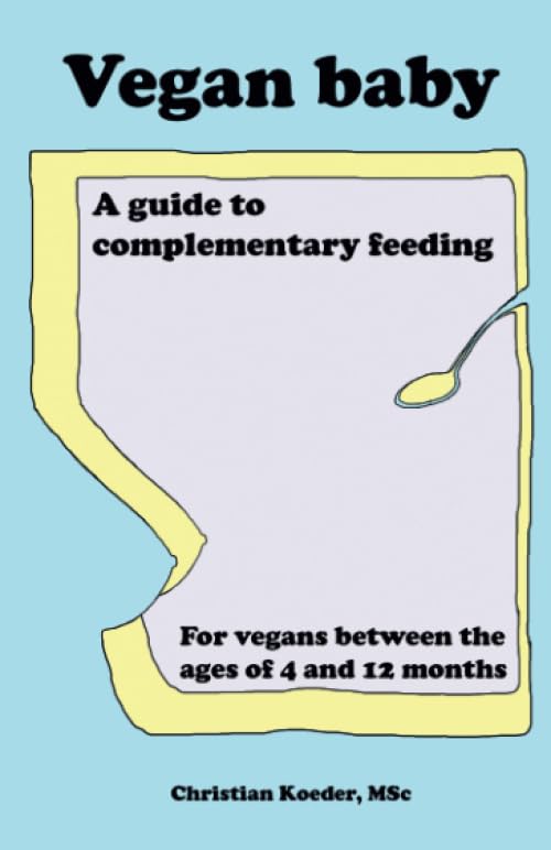 Vegan baby. A guide to complementary feeding: For vegans between the ages of 4 and 12 months