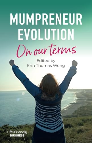 Mumpreneur Evolution - On Our Terms: An inspirational book for women in business: 23 success stories of building businesses around family life